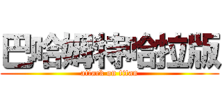 巴哈姆特哈拉版 (attack on titan)