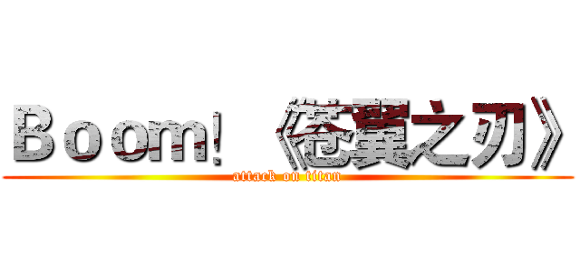 Ｂｏｏｍ！《苍翼之刃》 (attack on titan)
