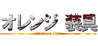 オレンジ 装具 (attack on titan)