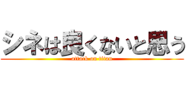 シネは良くないと思う (attack on titan)