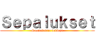 Ｓｅｐａｌｕｋｓｅｔ (Suomalaisia dubbeja)