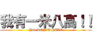 我有一米八高！！ (You DON\'T HAVE)