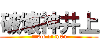 破壊神井上 (attack on titan)