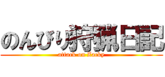 のんびり狩猟日記 (attack on Zacky)