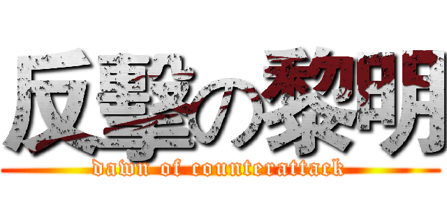 反擊の黎明 (dawn of counterattack)