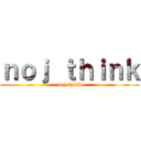 ｎｏｊ ｔｈｉｎｋ (noj think)