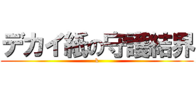デカイ紙の守護結界 (k)