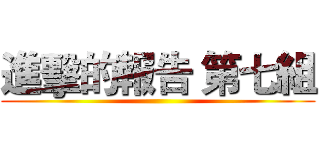 進擊的報告 第七組 ()