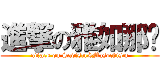 進撃の雅如那啥 (attack on Sadism&Masochism)
