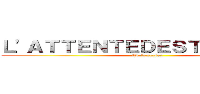 Ｌ'ＡＴＴＥＮＴＥＤＥＳＴＩＴＡＮＴＳ (finale season)