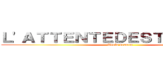 Ｌ'ＡＴＴＥＮＴＥＤＥＳＴＩＴＡＮＴＳ (finale season)