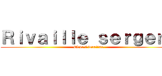 Ｒｉｖａｉｌｌｅ ｓｅｒｇｅｎｔ (Oduc\'s Teatime)