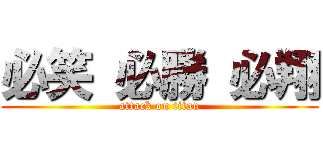 必笑 必勝 必翔 (attack on titan)
