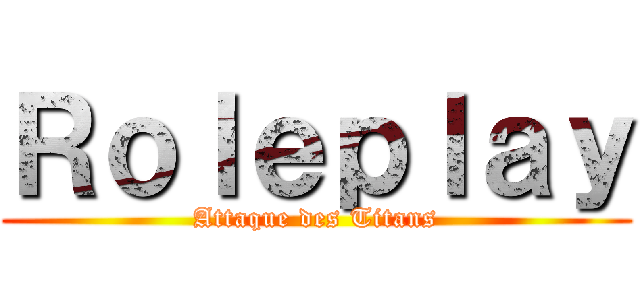 Ｒｏｌｅｐｌａｙ (Attaque des Titans)