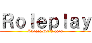 Ｒｏｌｅｐｌａｙ (Attaque des Titans)
