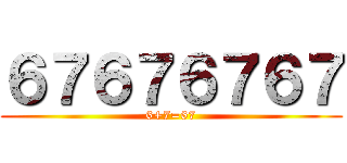 ６７６７６７６７ (6+7=67)