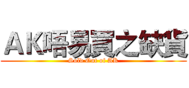 ＡＫ唔易買之缺貨 (Sold Out of AK)