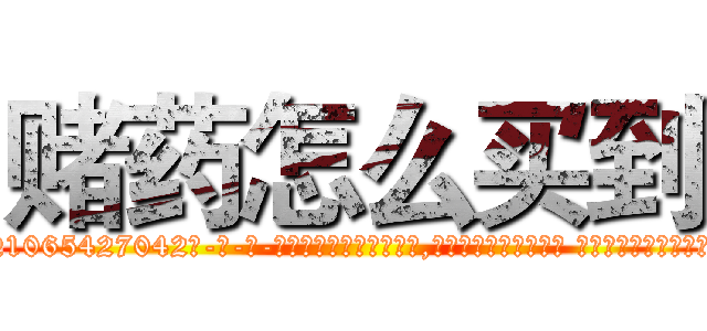 赌药怎么买到 (赌药怎么买到【电-话151x68344x817-Q1065427042元-吉-药-业】我们做的是长期生意,靠的是老客户长期支持 赌药怎么买到在发表了一篇http://sngk.net/rlvUcD

参考消息网我们做的是长期生意,靠的是老客户长期支持也许我们早该意识到，就连鲍勃·霍斯金斯（金球奖戏剧类电影男主角 
)