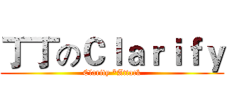 丁丁のＣｌａｒｉｆｙ (Clarify *Attack)