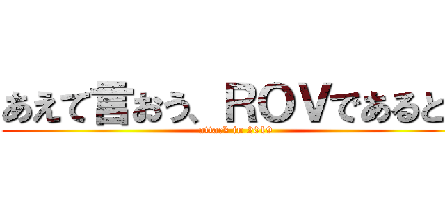 あえて言おう、ＲＯＶであると！ (attack in 2019)