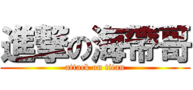 進撃の海帶哥 (attack on titan)