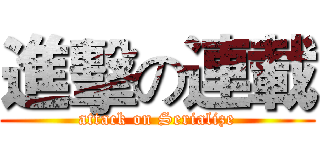 進擊の連載 (attack on Serialize)