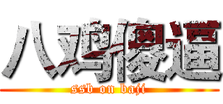八鸡傻逼 (ssb on baji)