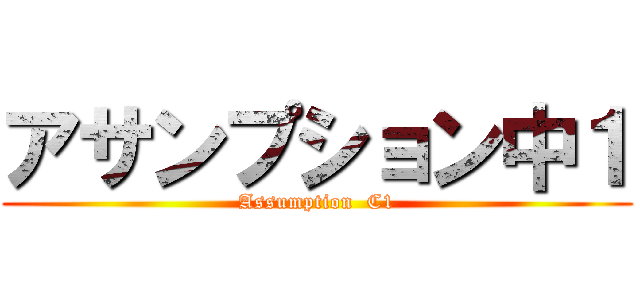 アサンプション中１ (Assumption  C1)