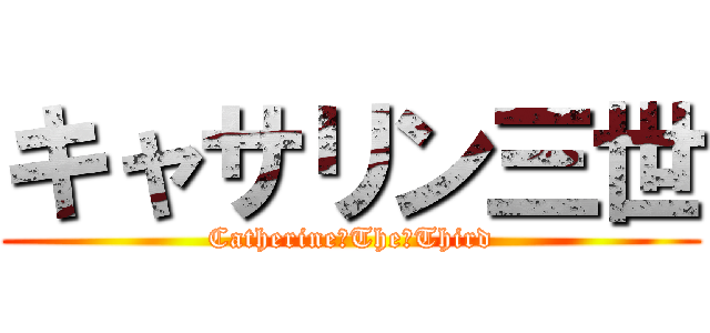 キャサリン三世 (Catherine　The　Third)