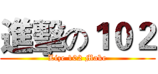 進擊の１０２ (Lize 102 Make)