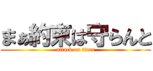 まぁ約束は守らんと (attack on titan)