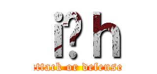 ｉ̖ｈ (attack or defense)
