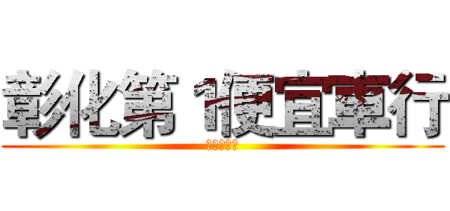 彰化第１便宜車行 (全台最便宜)