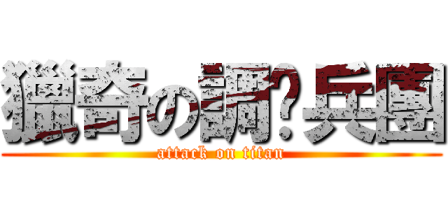 獵奇の調查兵團 (attack on titan)