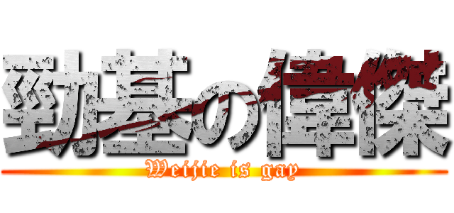 勁基の偉傑 (Weijie is gay)