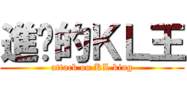 進擊的ＫＬ王 (attack on KL king)