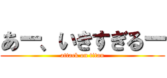 あー、いきすぎるー (attack on titan)