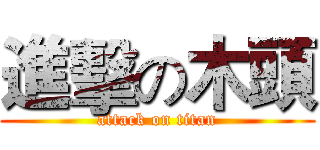 進擊の木頭 (attack on titan)