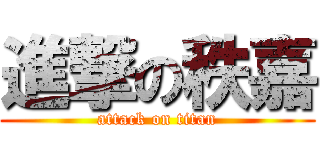 進撃の秩嘉 (attack on titan)