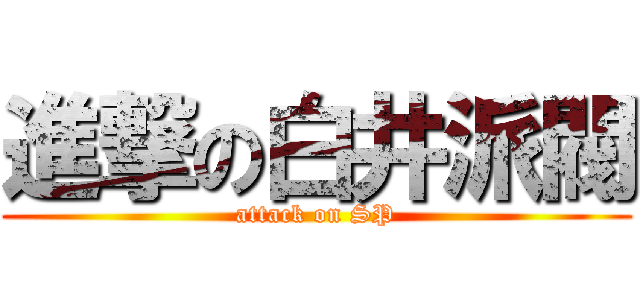 進撃の白井派閥 (attack on SP)