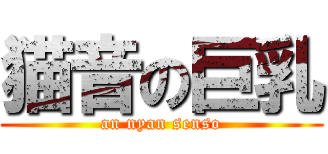 猫音の巨乳 (an nyan senso)