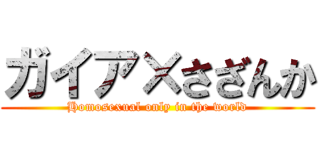 ガイア×さざんか (Homosexual only in the world)