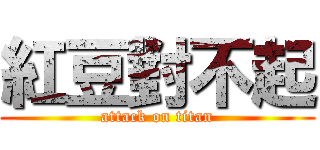 紅豆對不起 (attack on titan)
