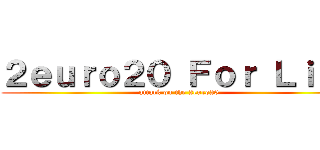 ２ｅｕｒｏ２０ Ｆｏｒ Ｌｉｆｅ (attack on the 2euro20)