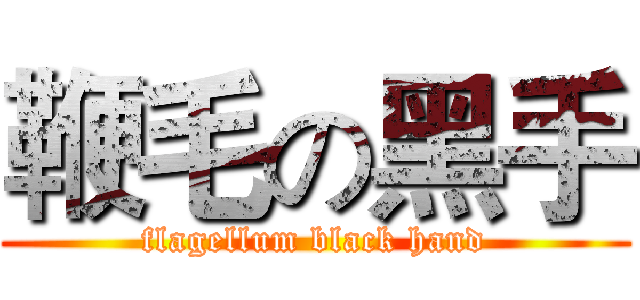 鞭毛の黑手 (flagellum black hand)