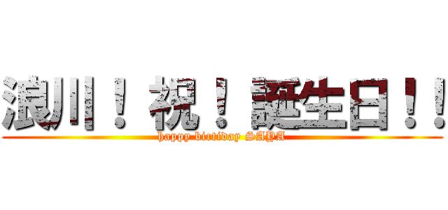 浪川！ 祝！ 誕生日！！ (happy birtiday SAYA)