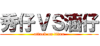 秀仔ＶＳ涵仔 (attack on titan)