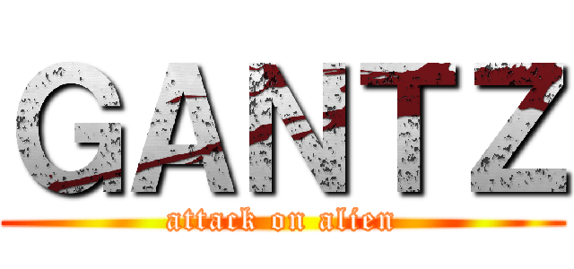 ＧＡＮＴＺ (attack on alien)