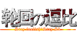 轮回の逗比 (Stay foolish，Stay Sb)