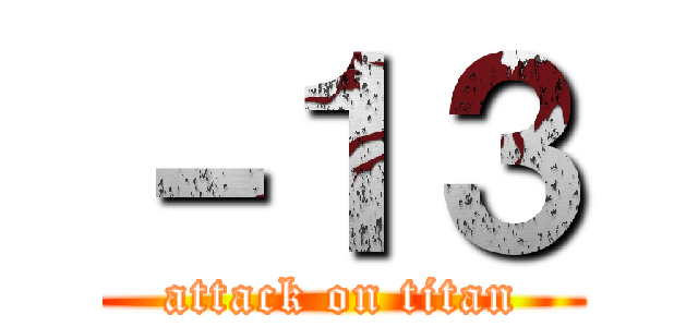 －１３ (attack on titan)